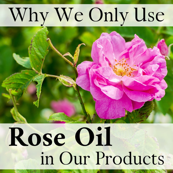 Why We Only Use Rose Oil in Our Products